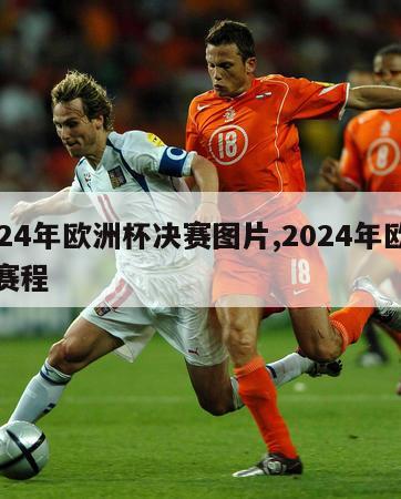 2024年欧洲杯决赛图片,2024年欧洲杯赛程