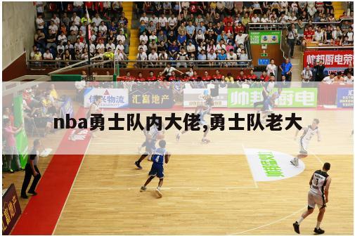 nba勇士队内大佬,勇士队老大