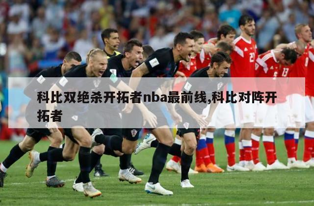 科比双绝杀开拓者nba最前线,科比对阵开拓者