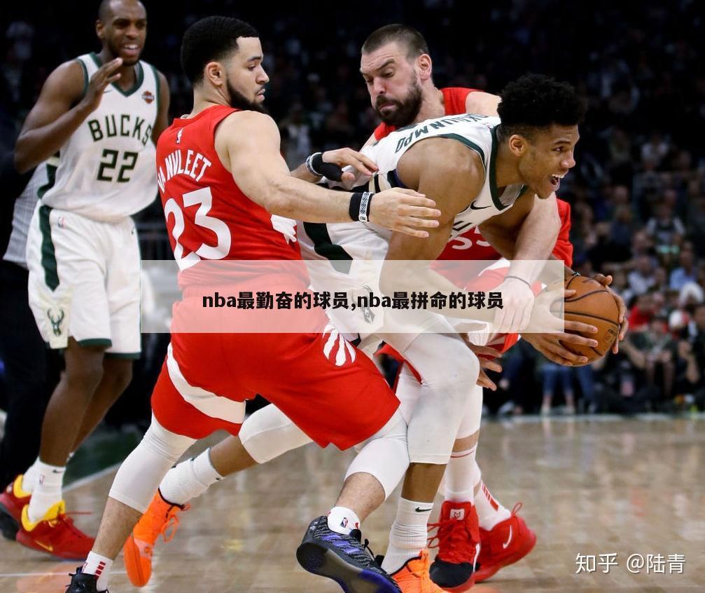 nba最勤奋的球员,nba最拼命的球员