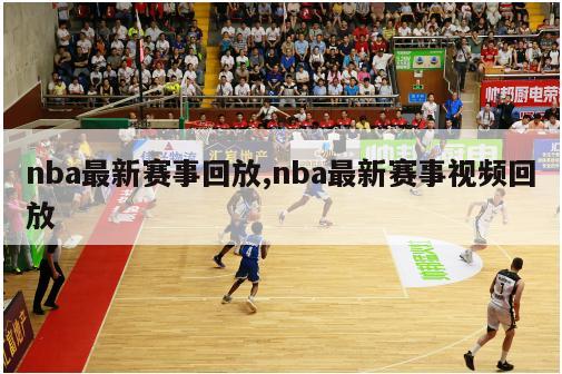 nba最新赛事回放,nba最新赛事视频回放