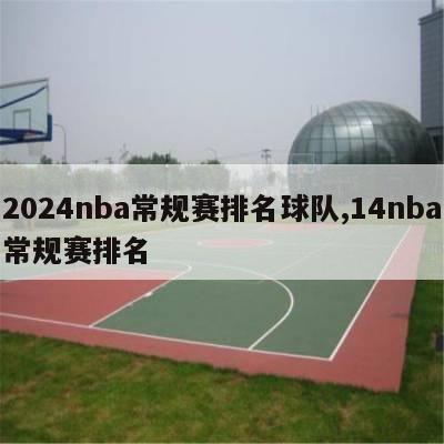 2024nba常规赛排名球队,14nba常规赛排名