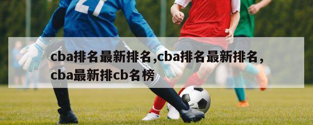 cba排名最新排名,cba排名最新排名,cba最新排cb名榜