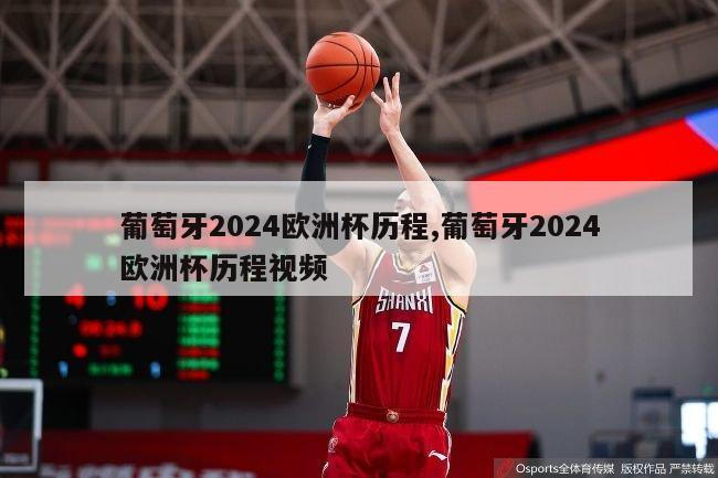 葡萄牙2024欧洲杯历程,葡萄牙2024欧洲杯历程视频