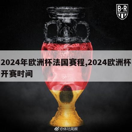 2024年欧洲杯法国赛程,2024欧洲杯开赛时间