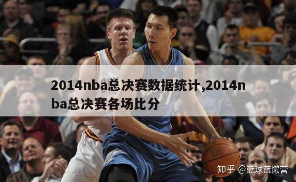 2014nba总决赛数据统计,2014nba总决赛各场比分