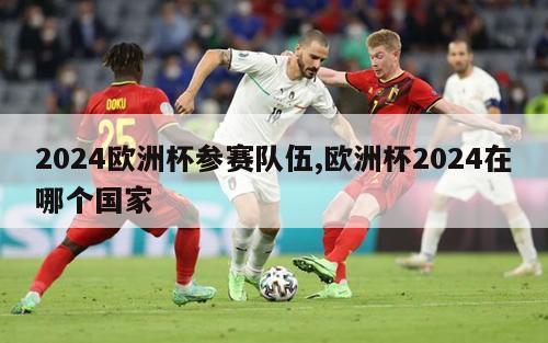 2024欧洲杯参赛队伍,欧洲杯2024在哪个国家