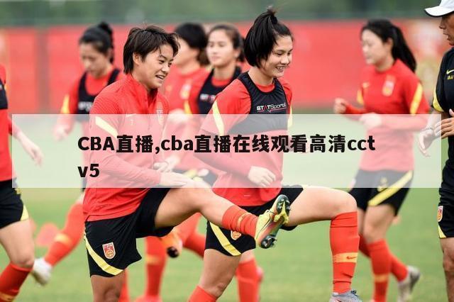 CBA直播,cba直播在线观看高清cctv5