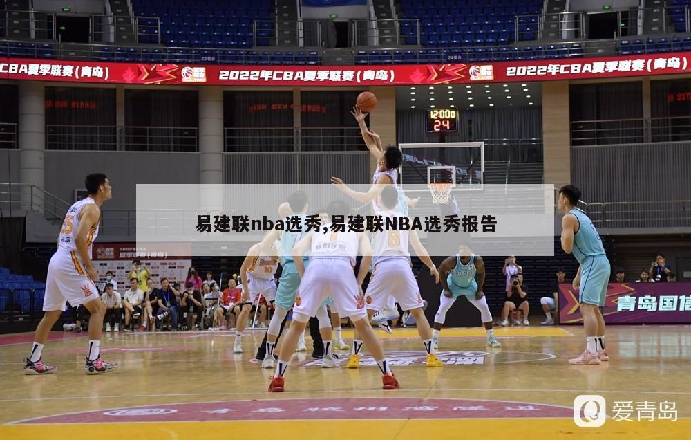 易建联nba选秀,易建联NBA选秀报告