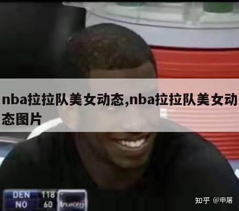 nba拉拉队美女动态,nba拉拉队美女动态图片