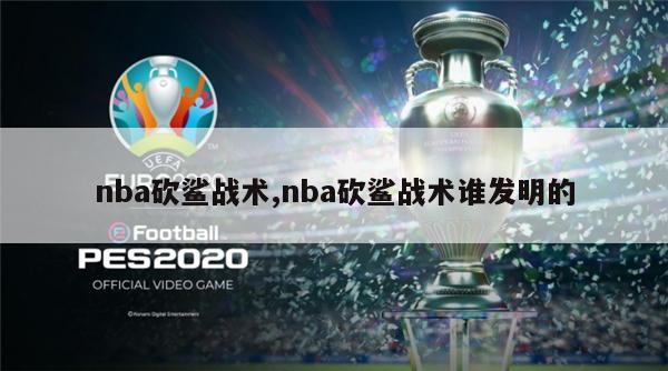 nba砍鲨战术,nba砍鲨战术谁发明的